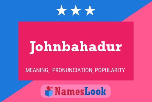 Johnbahadur Name Poster