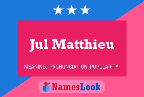 Jul Matthieu Name Poster