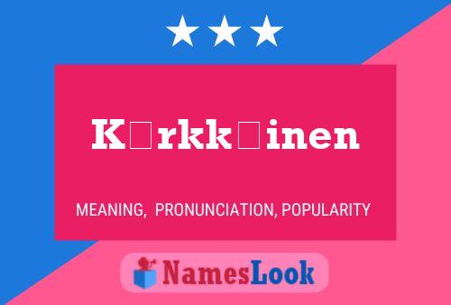 Kärkkäinen Meaning, Pronunciation, Origin and Numerology - NamesLook