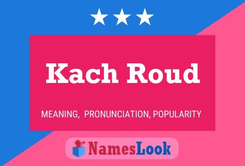 Kach Roud Name Poster