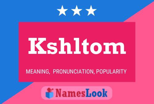 Kshltom Name Poster