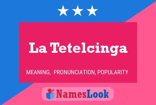 La Tetelcinga Name Poster