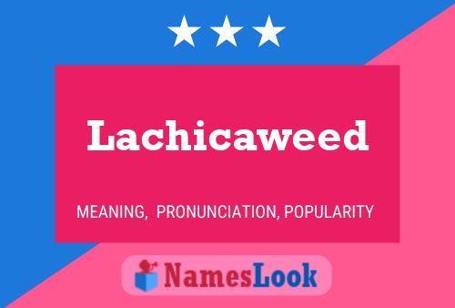 Lachicaweed Name Poster