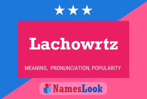 Lachowrtz Name Poster