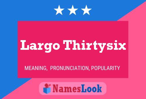 Largo Thirtysix Name Poster