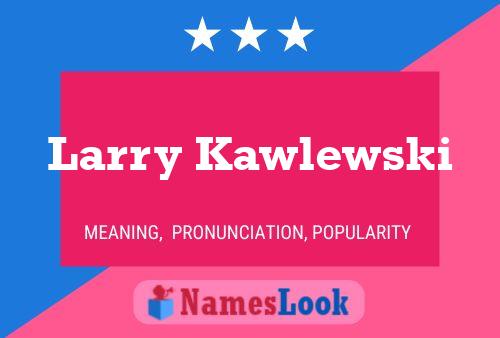 Larry Kawlewski Name Poster