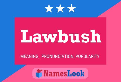 Lawbush Name Poster