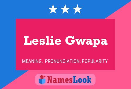 Leslie Gwapa Name Poster