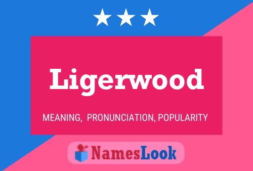 Ligerwood Name Poster