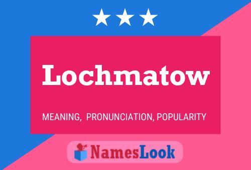 Lochmatow Name Poster