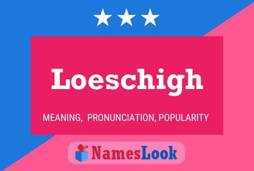 Loeschigh Name Poster