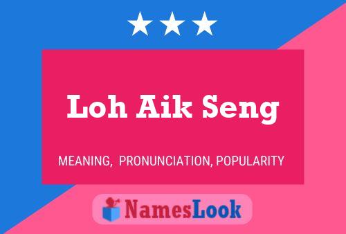 Loh Aik Seng Name Poster