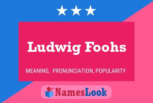 Ludwig Foohs Name Poster