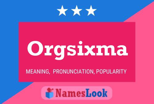 Orgsixma Name Poster