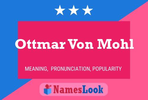 Ottmar Von Mohl Name Poster