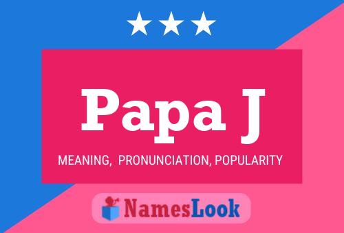 Papa J Name Poster