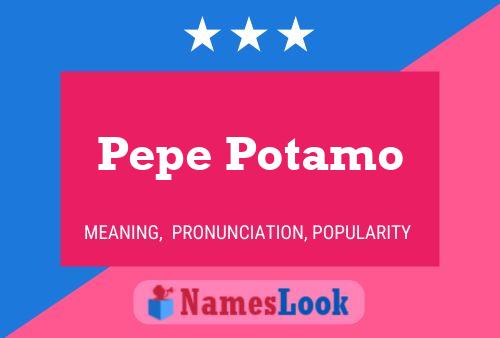 Pepe Potamo Name Poster