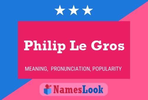 Philip Le Gros Name Poster