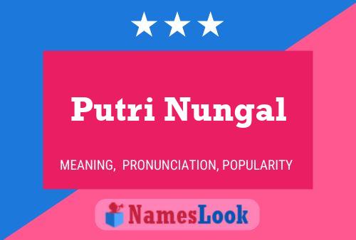 Putri Nungal Name Poster