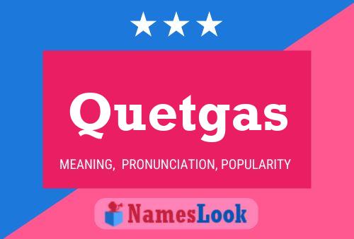 Quetgas Name Poster