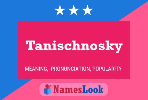 Tanischnosky Name Poster