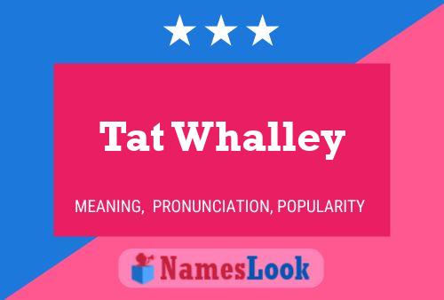 Tat Whalley Name Poster