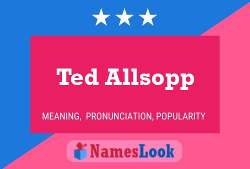 Ted Allsopp Name Poster