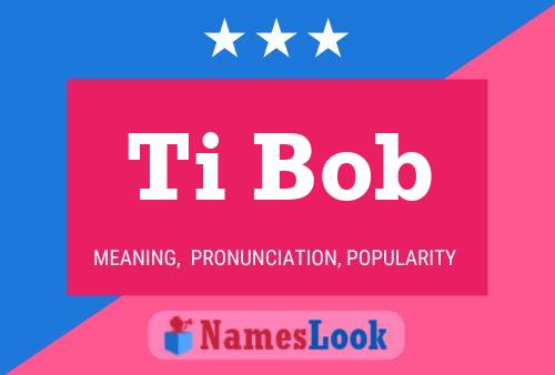 Ti Bob Name Poster