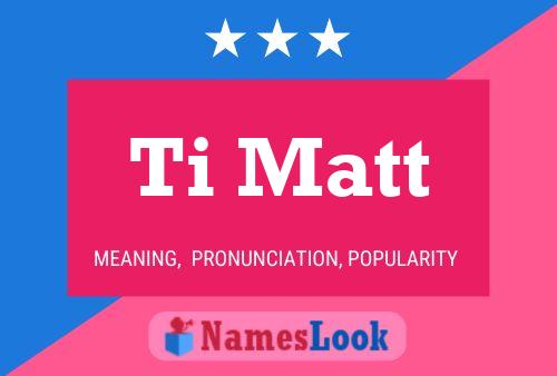 Ti Matt Name Poster