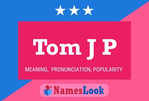 Tom J P Name Poster