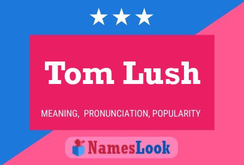 Tom Lush Name Poster