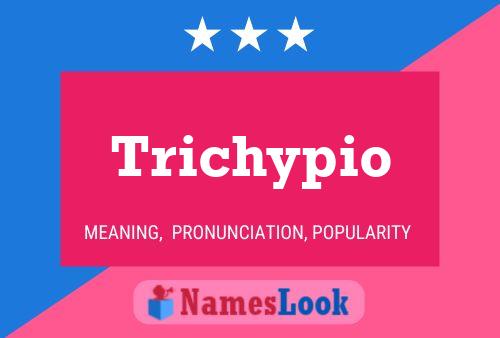 Trichypio Name Poster