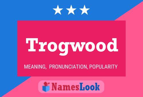 Trogwood Name Poster