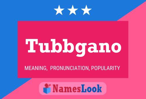 Tubbgano Name Poster