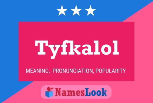 Tyfkalol Name Poster