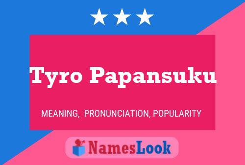 Tyro Papansuku Name Poster