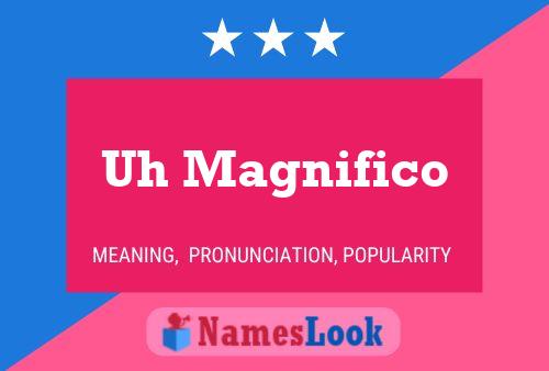 Uh Magnifico Name Poster