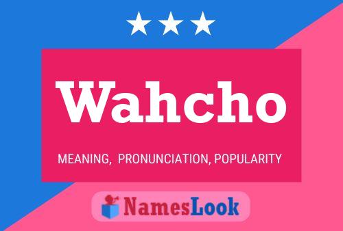 Wahcho Name Poster